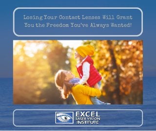 Losing Your Contact Lenses Will Grant
You the Freedom You’ve Always Wanted!
 