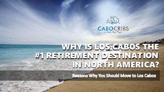 WHY IS LOS CABOS THE
#1 RETIREMENT DESTINATION
IN NORTH AMERICA?
Reasons Why You Should Move to Los Cabos
 