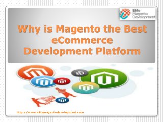 Why is Magento the Best
eCommerce
Development Platform
http://www.elitemagentodevelopment.com
 