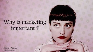 Why is marketing
important ?
 