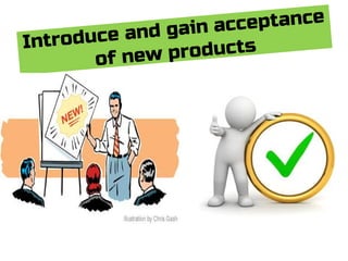 Introduce and gain acceptance
of new products
 