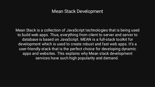 Mean Stack Development


Mean Stack is a collection of JavaScript technologies that is being used
to build web apps. Thus, everything from client to server and server to
database is based on JavaScript. MEAN is a full-stack toolkit for
development which is used to create robust and fast web apps. It’s a
user-friendly stack that is the perfect choice for developing dynamic
apps and websites. This explains why Mean stack development
services have such high popularity and demand.


 