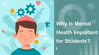 Why Is Mental
Health Important
for Students?
 