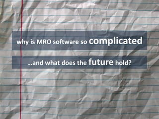 why is MRO software so complicated

  …and what does the future hold?
 