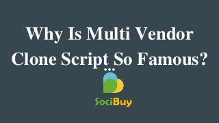 Why Is Multi Vendor
Clone Script So Famous?
 