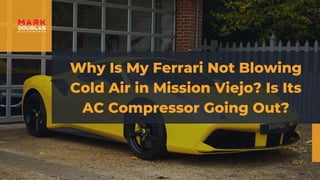 Why Is My Ferrari Not Blowing
Cold Air in Mission Viejo? Is Its
AC Compressor Going Out?
 