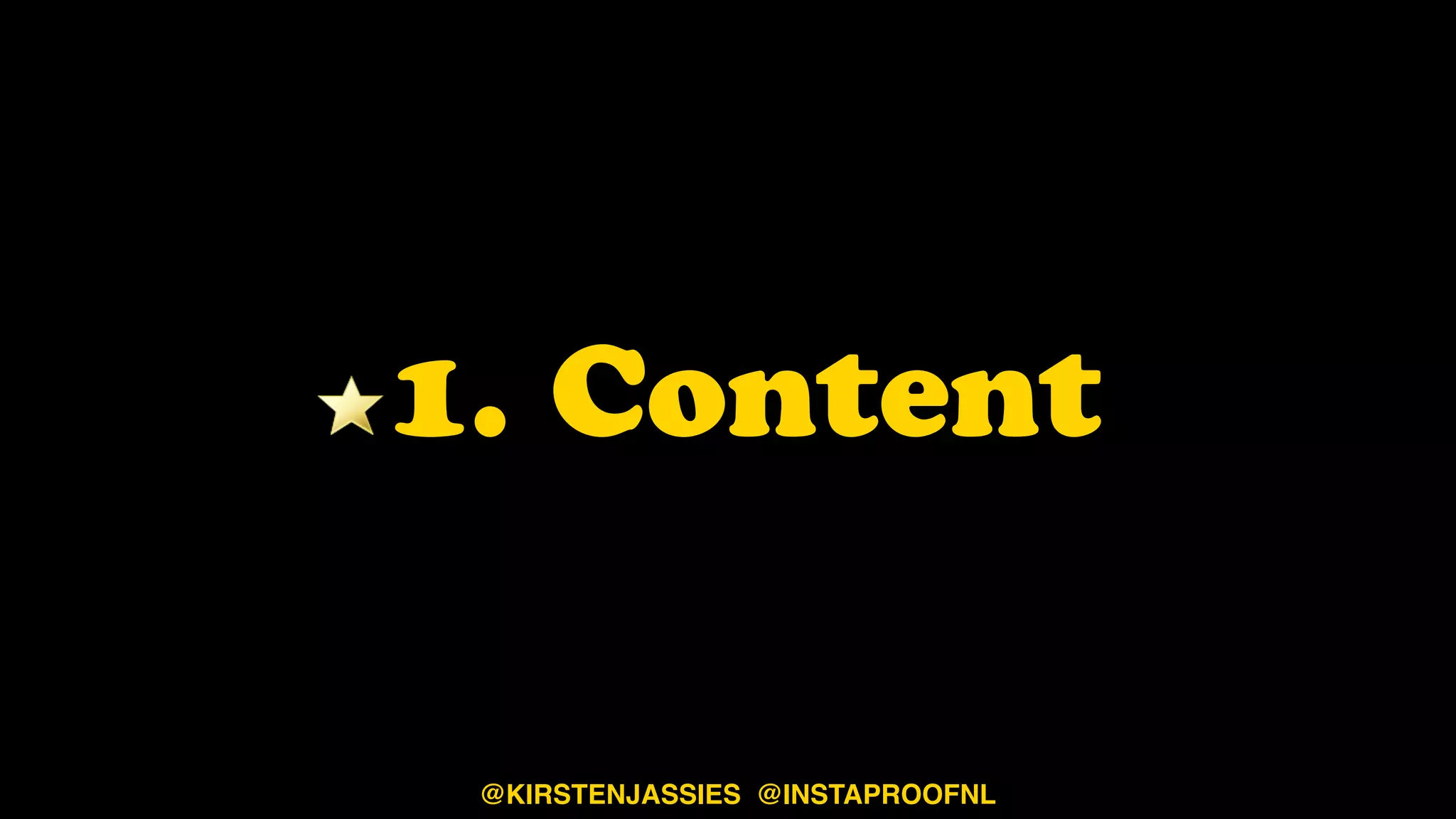 1. Content
@KIRSTENJASSIES @INSTAPROOFNL
 
