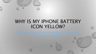 WHY IS MY IPHONE BATTERY
ICON YELLOW?
HTTPS://WWW.SOLVEYOURTECH.COM/WHY-IS-MY-IPHONE-
BATTERY-ICON-YELLOW/
 