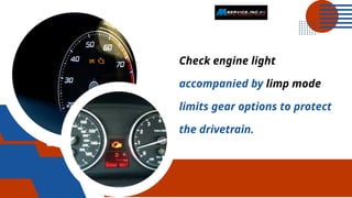 Check engine light
accompanied by limp mode
limits gear options to protect
the drivetrain.
 
