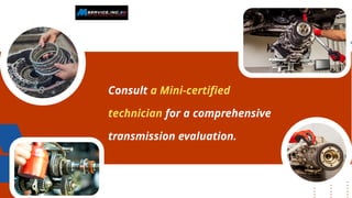 Consult a Mini-certified
technician for a comprehensive
transmission evaluation.
 