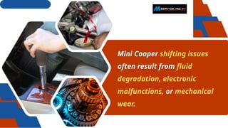 Mini Cooper shifting issues
often result from fluid
degradation, electronic
malfunctions, or mechanical
wear.
 