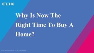 © Clix Capital Services Pvt. Ltd. All rights reserved.
Why Is Now The
Right Time To Buy A
Home?
 