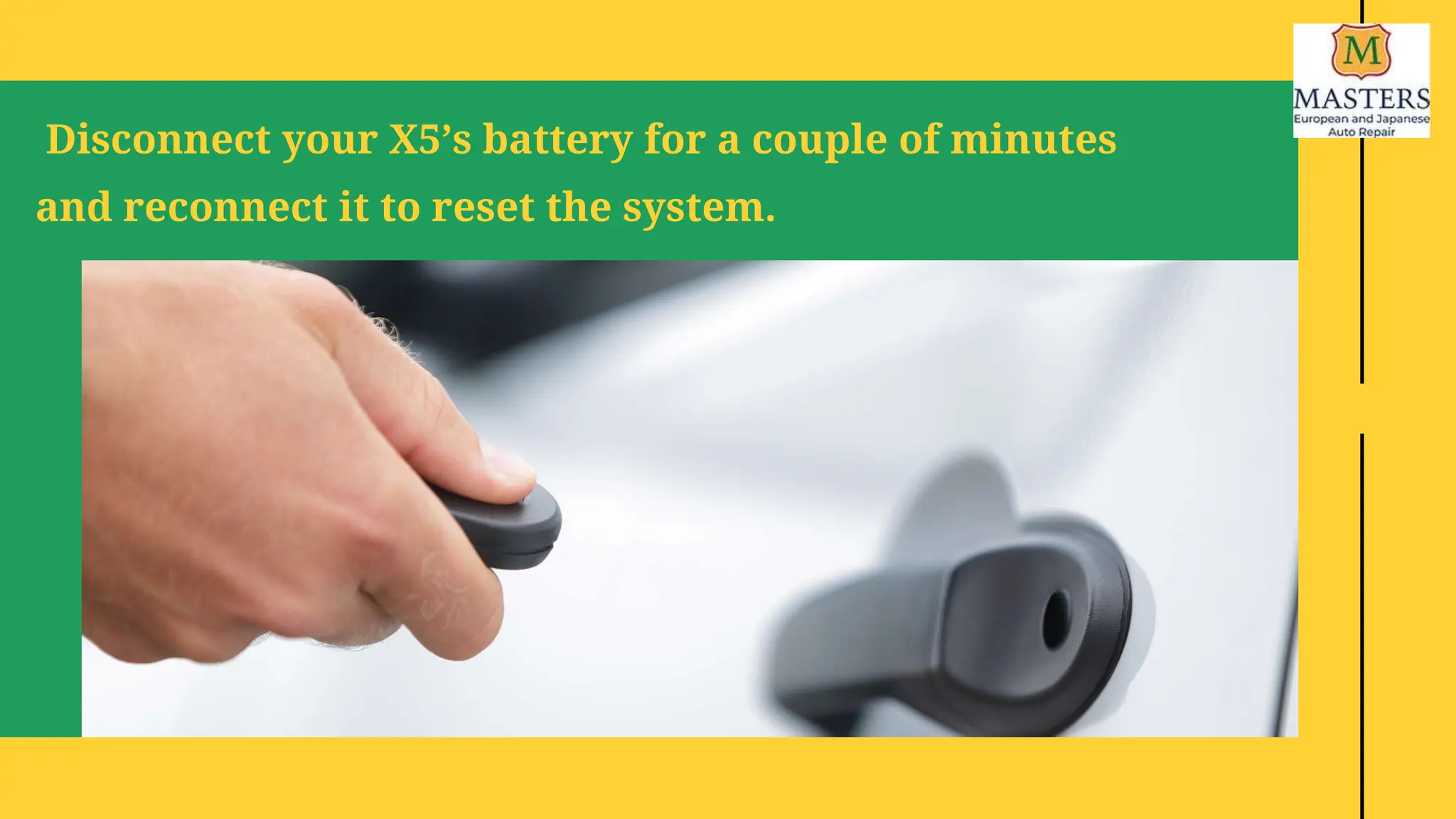 Disconnect your X5’s battery for a couple of minutes
and reconnect it to reset the system.
 