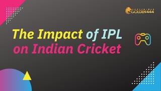 The Impact of IPL
on Indian Cricket
 