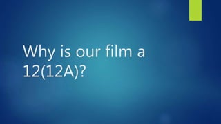 Why is our film a
12(12A)?
 