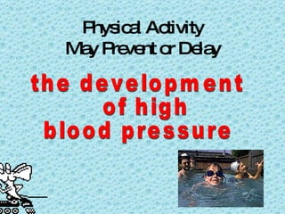Physical Activity May Prevent or Delay the development of high  blood pressure 