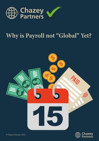 Why is Payroll not “Global” Yet? 
© Chazey Partners 2014 
1 | Chazey’s Toolkit – Why is Payroll not “Global” Yet? - October 2014 
 