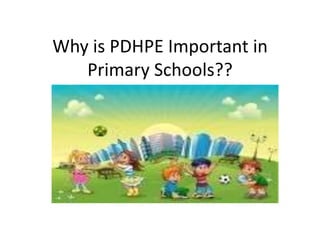 Why is PDHPE Important in
   Primary Schools??
 