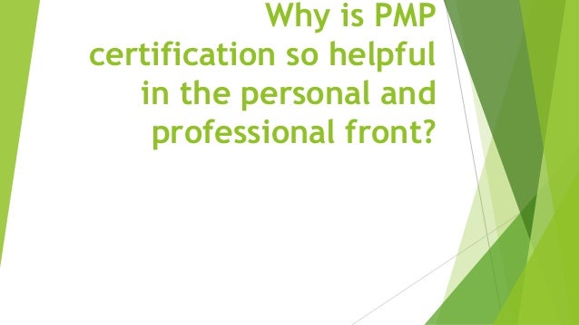 Why is PMP
certification so helpful
in the personal and
professional front?
 