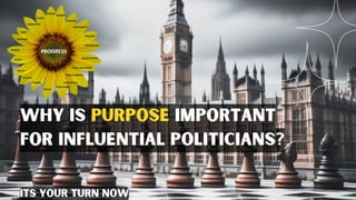 Why is purpose important
for influential politicians?
its your turn now
 