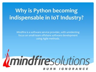 Why is Python becoming
indispensable in IoT Industry?
Mindfire is a software service provider, with unrelenting
focus on small-team offshore software development
using Agile methods.
 