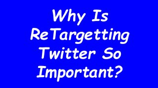 Why Is
ReTargetting
Twitter So
Important?
 