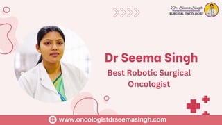Dr Seema Singh
Best Robotic Surgical
Oncologist
www.oncologistdrseemasingh.com
 