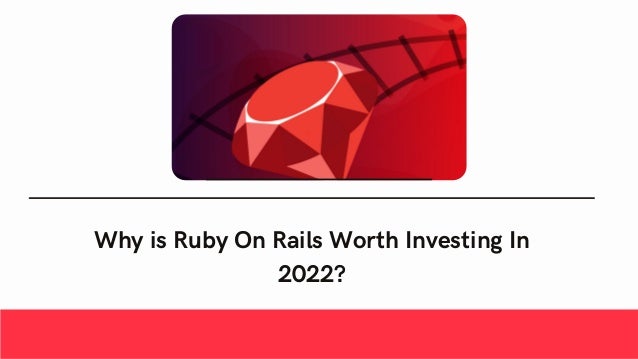 Why is Ruby On Rails Worth Investing In
2022?


 