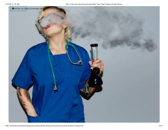 4/18/22, 11:37 AM Why is Second-Hand Bong Smoke More Toxic Than Tobacco Smoke Now?
https://cannabis.net/blog/medical/why-is-secondhand-bong-smoke-more-toxic-than-tobacco-smoke-now 2/16
 Article List (https://cannabis.net/mycannabis/c-blog)
 