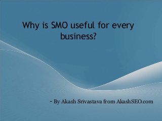 Why is SMO useful for every
business?
- By Akash Srivastava from AkashSEO.com
 