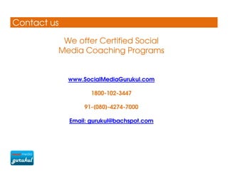 Contact us

          We offer Certified Social
         Media Coaching Programs


             www.SocialMediaGurukul.com...