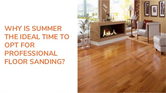 Why Is Summer The Ideal Time To Opt For Professional Floor Sanding