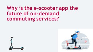 Why is the e-scooter app the
future of on-demand
commuting services?
 