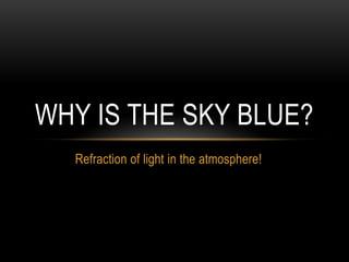 Refraction of light in the atmosphere! Why is the sky blue? 