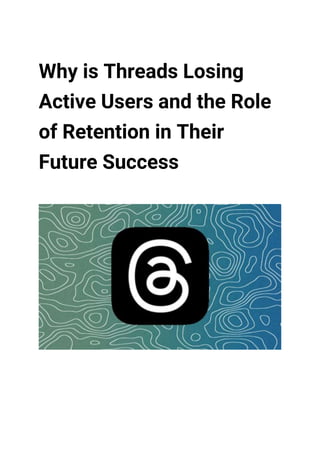 Why is Threads Losing
Active Users and the Role
of Retention in Their
Future Success
 