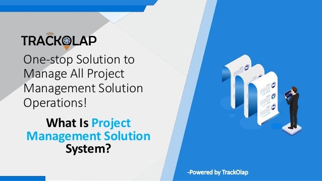 One-stop Solution to
Manage All Project
Management Solution
Operations!
What Is Project
Management Solution
System?
-Powered by TrackOlap
 