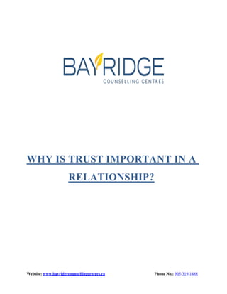 Website: www.bayridgecounsellingcentres.ca Phone No.: 905-319-1488
WHY IS TRUST IMPORTANT IN A
RELATIONSHIP?
 
