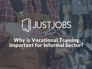 Why is Vocational Training
Important for Informal Sector?
 