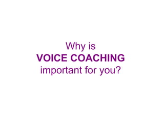 Why is VOICE COACHING important for you? 