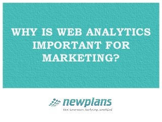 WHY IS WEB ANALYTICS
  IMPORTANT FOR
    MARKETING?
 