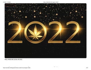 1/12/22, 11:40 AM Why is Weed Not Yet Legal in 2022?
https://cannabis.net/blog/opinion/why-is-weed-not-yet-legal-in-2022 2/15
WILL WEED BE LEGAL IN 2022
h i d l i
 Edit Article (https://cannabis.net/mycannabis/c-blog-entry/update/why-is-weed-not-yet-legal-in-2022)
 Article List (https://cannabis.net/mycannabis/c-blog)
 