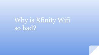 Why is Xfinity Wifi
so bad?
 