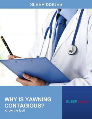 1
© Copyright 2019 https://sleepissues.info. All Rights Reserved
WHY IS YAWNING
CONTAGIOUS?
Know the fact!
SLEEP ISSUES
 