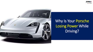 Why Is Your Porsche
Losing Power While
Driving?
 
