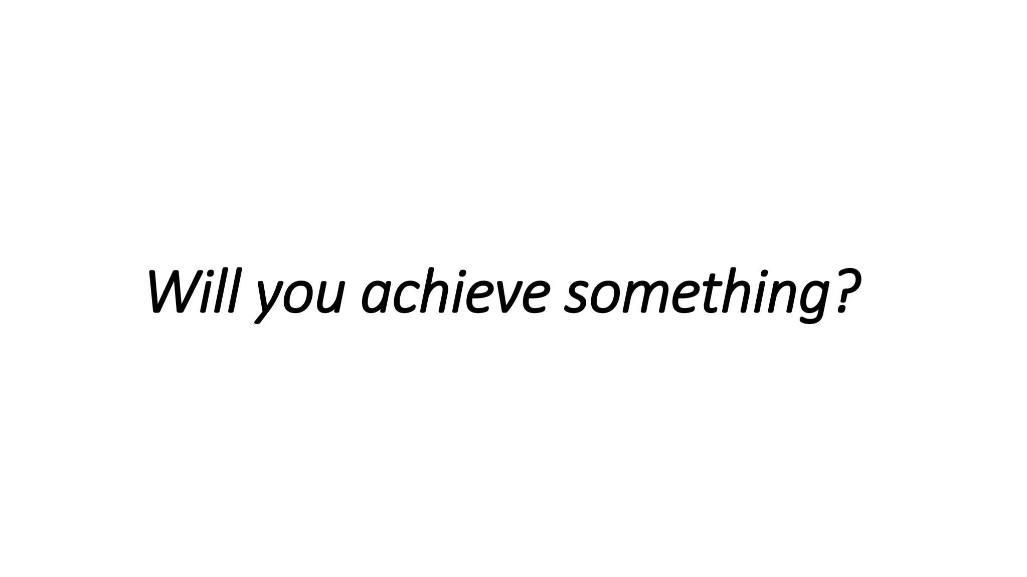 Will you achieve something?