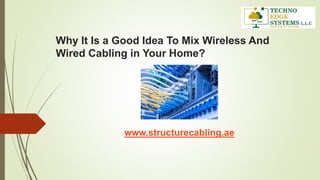 Why It Is a Good Idea To Mix Wireless And
Wired Cabling in Your Home?
www.structurecabling.ae
 