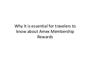 Why It is essential for travelers to
know about Amex Membership
Rewards
 