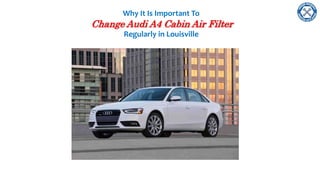 Why It Is Important To
Change Audi A4 Cabin Air Filter
Regularly in Louisville
 
