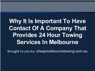 Brought to you by: cheapmelbournetowing.com.au
Why It Is Important To Have
Contact Of A Company That
Provides 24 Hour Towing
Services In Melbourne
 