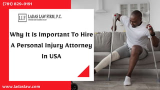 Why It Is Important To Hire
A Personal Injury Attorney
In USA
www.ladaslaw.com
(781) 829-9191
 